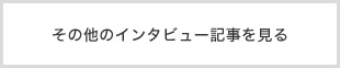 その他のインタビュー記事を見る